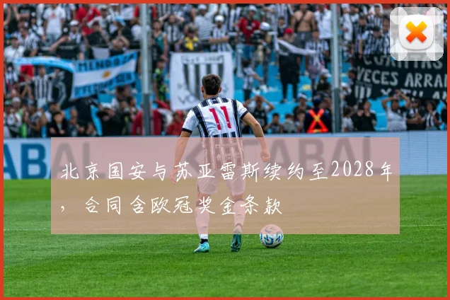 北京国安与苏亚雷斯续约至2028年，合同含欧冠奖金条款