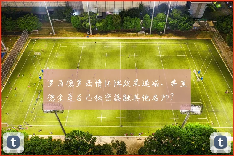 罗马德罗西情怀牌效果递减，弗里德金是否已秘密接触其他名帅？