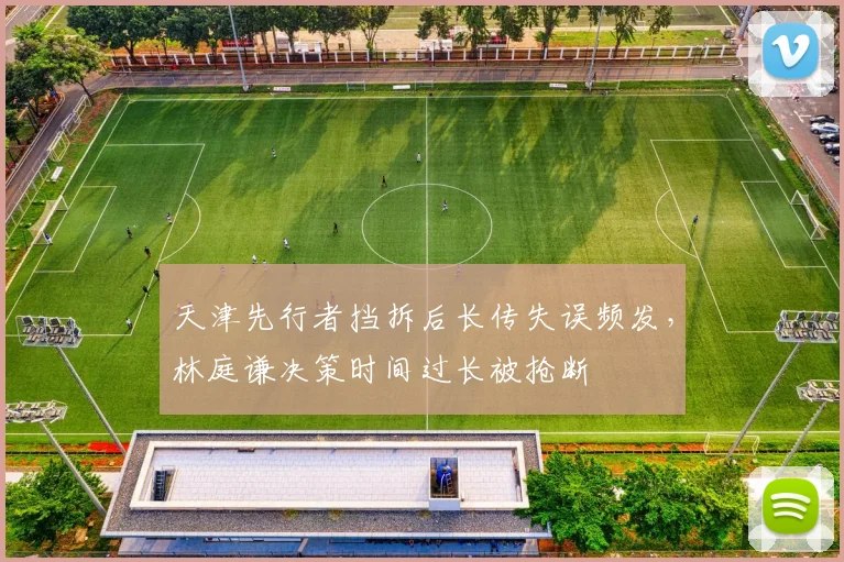天津先行者挡拆后长传失误频发，林庭谦决策时间过长被抢断